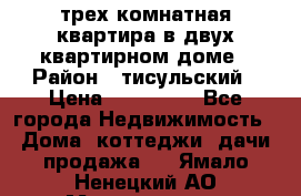 трех комнатная квартира в двух квартирном доме › Район ­ тисульский › Цена ­ 500 000 - Все города Недвижимость » Дома, коттеджи, дачи продажа   . Ямало-Ненецкий АО,Муравленко г.